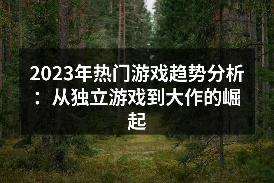 2023年热门游戏趋势分析：从独立游戏到